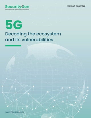 Decoding the ecosystem
and its vulnerabilities
www.secgen.com
Edition 1, Sep 2022
5G
 