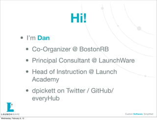 Hi!
                    • I’m Dan
                     • Co-Organizer @ BostonRB
                     • Principal Consulta...