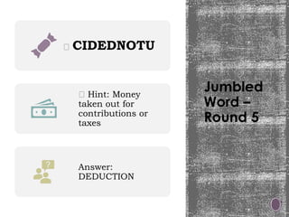 Jumbled
Word –
Round 5
🧩 CIDEDNOTU
💡 Hint: Money
taken out for
contributions or
taxes
Answer:
DEDUCTION
 