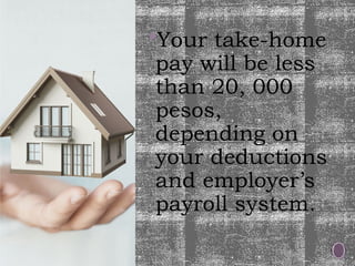 Your take-home
pay will be less
than 20, 000
pesos,
depending on
your deductions
and employer’s
payroll system.
 