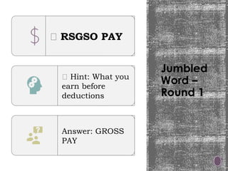 Jumbled
Word –
Round 1
🧩 RSGSO PAY
💡 Hint: What you
earn before
deductions
Answer: GROSS
PAY
 