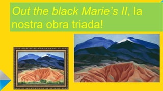 Out the black Marie’s II, la
nostra obra triada!
 