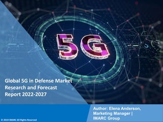 Copyright © IMARC Service Pvt Ltd. All Rights Reserved
Global 5G in Defense Market
Research and Forecast
Report 2022-2027
Author: Elena Anderson,
Marketing Manager |
IMARC Group
© 2019 IMARC All Rights Reserved
 