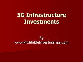 5G Infrastructure
Investments
By
www.ProfitableInvestingTips.com
 