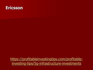 https://profitableinvestingtips.com/profitable-
investing-tips/5g-infrastructure-investments
Ericsson
 