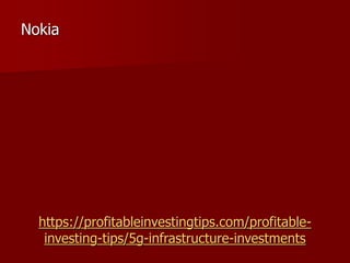 https://profitableinvestingtips.com/profitable-
investing-tips/5g-infrastructure-investments
Nokia
 