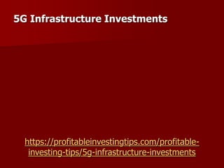 https://profitableinvestingtips.com/profitable-
investing-tips/5g-infrastructure-investments
5G Infrastructure Investments
 