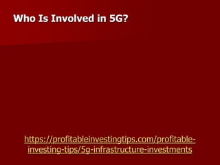https://profitableinvestingtips.com/profitable-
investing-tips/5g-infrastructure-investments
Who Is Involved in 5G?
 