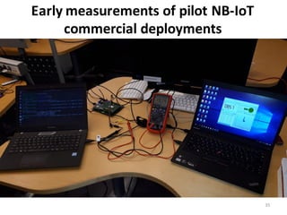 Early	
  measurements	
  of	
  pilot	
  NB-­‐IoT	
  
commercial	
  deployments
35
 