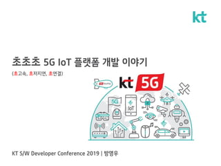 초초초 5G IoT 플랫폼 개발 이야기
(초고속, 초저지연, 초연결)
 