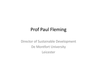 Prof Paul Fleming
Director of Sustainable Development
De Montfort University
Leicester

 
