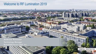 Andreas Roessler
Technology Manager
Rohde&Schwarz USA, Inc.
Welcome to RF Lumination 2019
COMPANY RESTRICTED
 