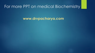 For more PPT on medical Biochemistry
www.drvpacharya.com
 