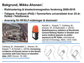 Bakgrund, Mikko Ahonen:
- Riskhantering & bioelectromagnetics forskning 2008-2019
- Tidigare: Forskare (PhD) i Tammerfors ...