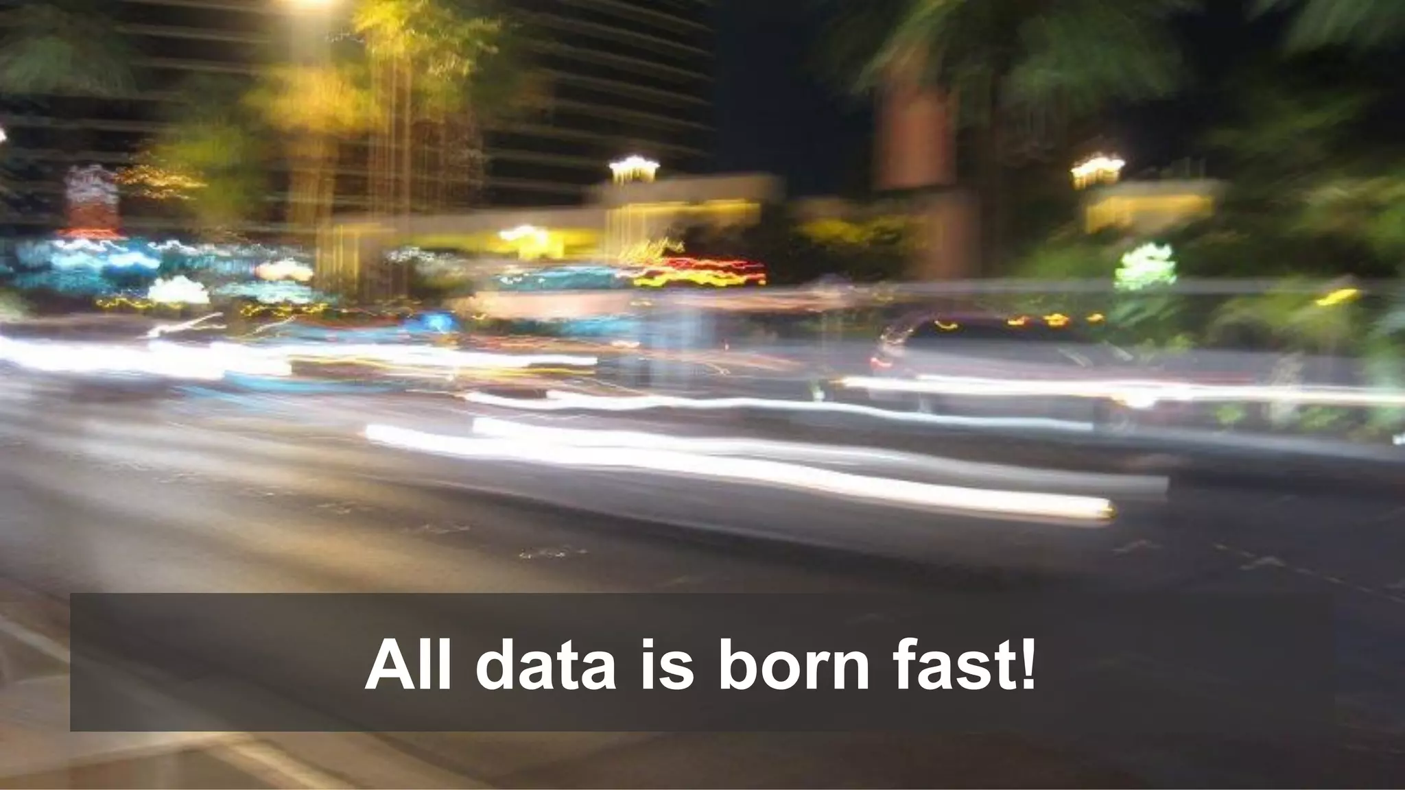 All data is born fast!
 