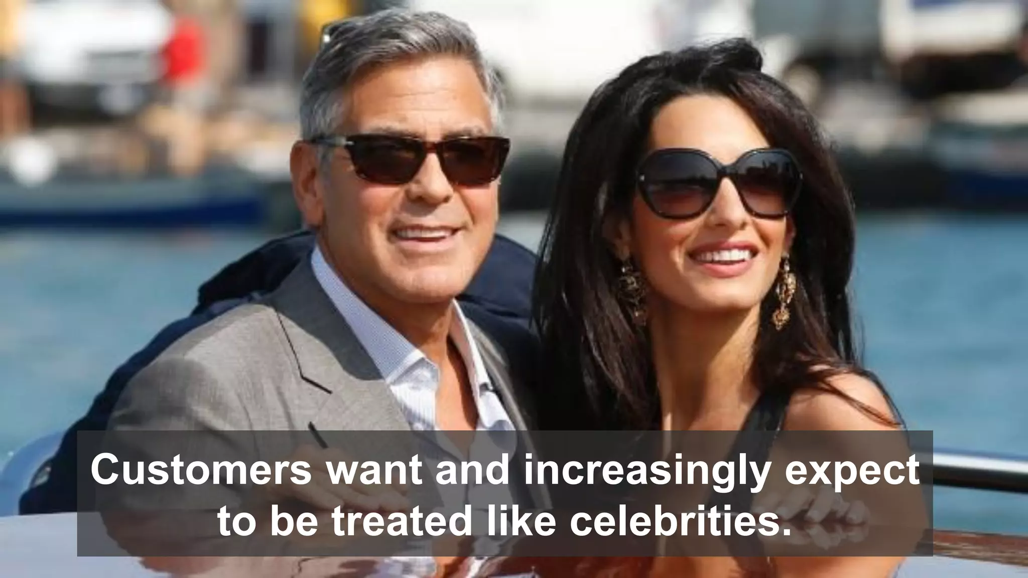 Customers want and increasingly expect
to be treated like celebrities.
 