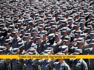 Todos los estudiantes haciendo lo mismo
 