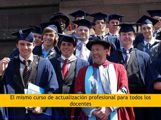 El mismo curso de actualización profesional para todos los
docentes
https://farm4.staticflickr.com/3030/2729347796_11f1aae69e_z.jpg?zz=1 per saralparker
 