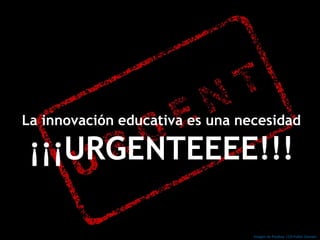 La innovación educativa es una necesidad
¡¡¡URGENTEEEE!!!
Imagen de Pixabay. CC0 Public Domain
 