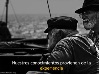 • Nuestros conocimientos provienen de la
experiencia
 