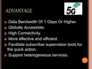 ADVANTAGE
Data Bandwidth Of 1 Gbps Or Higher.
Globally Accessible.
High Connectivity.
More effective and efficient
Facilitate subscriber supervision tools for
the quick action.
Support heterogeneous services.
 