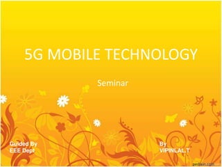 5G MOBILE TECHNOLOGY
Seminar
Guided By
EEE Dept
By
VIPINLAL.T
pediain.com
 