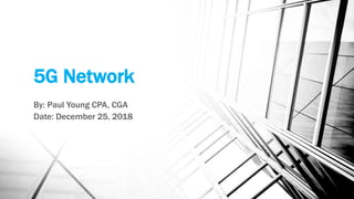 5G Network
By: Paul Young CPA, CGA
Date: December 25, 2018
 
