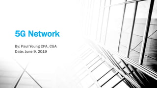 5G Network
By: Paul Young CPA, CGA
Date: June 9, 2019
 