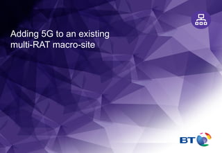 Adding 5G to an existing
multi-RAT macro-site
 