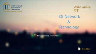 5G Network
&
Technology
By Nour Frikha & Becem Abid
2015-2016
2éme Année
GT
1
 
