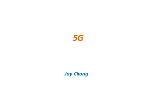 5G
Jay Chang
 