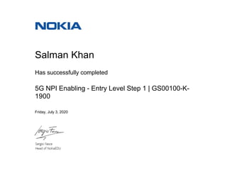 Salman Khan
Has successfully completed
5G NPI Enabling - Entry Level Step 1 | GS00100-K-
1900
Friday, July 3, 2020
 