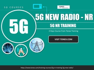 2 Days Course From Tonex Training
5G NEW RADIO - NR
VISIT TONEX.COM
https://www.tonex.com/training-courses/5g-nr-training-5g-new-radio/
5 G C O U R S E S
5G NR TRAINING
5G
 