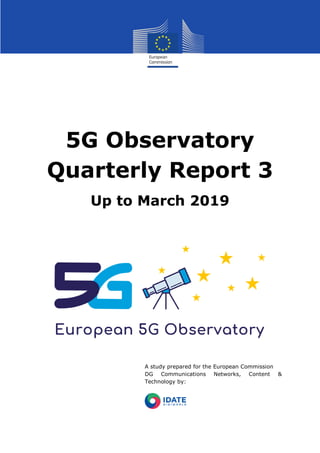 5G Observatory
Quarterly Report 3
Up to March 2019
A study prepared for the European Commission
DG Communications Networks, Content &
Technology by:
 