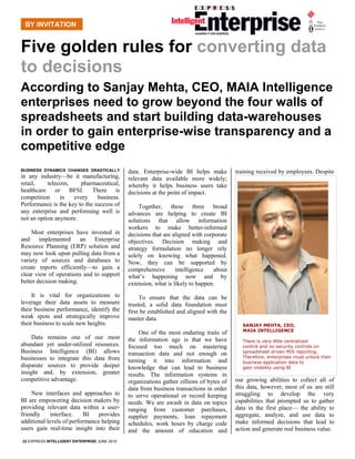 BY INVITATION


Five golden rules for converting data
to decisions
According to Sanjay Mehta, CEO, MAIA Intelligence
enterprises need to grow beyond the four walls of
spreadsheets and start building data-warehouses
in order to gain enterprise-wise transparency and a
competitive edge
BUSINESS DYNAMICS CHANGES DRASTICALLY         data. Enterprise-wide BI helps make         training received by employees. Despite
in any industry—be it manufacturing,          relevant data available more widely;
retail,    telecom,     pharmaceutical,       whereby it helps business users take
healthcare or BFSI. There is                  decisions at the point of impact.
competition     in   every     business.
Performance is the key to the success of           Together, these three broad
any enterprise and performing well is         advances are helping to create BI
not an option anymore.                        solutions that allow information
                                              workers to make better-informed
    Most enterprises have invested in         decisions that are aligned with corporate
and implemented an Enterprise                 objectives. Decision making and
Resource Planning (ERP) solution and          strategy formulation no longer rely
may now look upon pulling data from a         solely on knowing what happened.
variety of sources and databases to           Now, they can be supported by
create reports efficiently—to gain a          comprehensive       intelligence    about
clear view of operations and to support       what’s happening now and by
better decision making.                       extension, what is likely to happen.
     It is vital for organizations to              To ensure that the data can be
leverage their data assets to measure         trusted, a solid data foundation must
their business performance, identify the      first be established and aligned with the
weak spots and strategically improve          master data.
their business to scale new heights.                                                         SANJAY MEHTA, CEO,
                                                                                             MAIA INTELLIGENCE
                                                  One of the most enduring traits of
     Data remains one of our most             the information age is that we have            There is very little centralized
abundant yet under-utilized resources.        focused too much on mastering                  control and no security controls on
Business Intelligence (BI) allows                                                            spreadsheet driven MIS reporting.
                                              transaction data and not enough on             Therefore, enterprises must unlock their
businesses to integrate this data from        turning it into information and                business application data to
disparate sources to provide deeper           knowledge that can lead to business            gain visibility using BI
insight and, by extension, greater            results. The information systems in
competitive advantage.                        organizations gather zillions of bytes of   our growing abilities to collect all of
                                              data from business transactions in order    this data, however, most of us are still
     New interfaces and approaches to         to serve operational or record keeping      struggling to develop the very
BI are empowering decision makers by          needs. We are awash in data on topics       capabilities that prompted us to gather
providing relevant data within a user-        ranging from customer purchases,            data in the first place— the ability to
friendly     interface.   BI    provides      supplier payments, loan repayment           aggregate, analyze, and use data to
additional levels of performance helping      schedules, work hours by charge code        make informed decisions that lead to
users gain real-time insight into their       and the amount of education and             action and generate real business value.
32 EXPRESS INTELLIGENT ENTERPRISE JUNE 2010
 