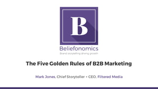 Brand storytelling driving growth
The Five Golden Rules of B2B Marketing
Mark Jones, Chief Storyteller + CEO, Filtered Media
 