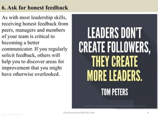 6. Ask for honest feedback
As with most leadership skills,
receiving honest feedback from
peers, managers and members
of y...