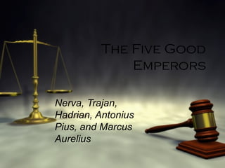 The Five Good
Emperors
Nerva, Trajan,
Hadrian, Antonius
Pius, and Marcus
Aurelius
 