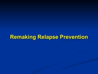 Remaking Relapse Prevention 