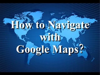 Click on the 'Show Labels' to view names of street or establishments on the map. 
