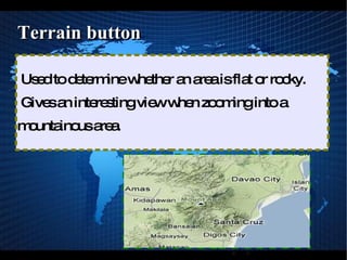 Map button It similar to a street map. 