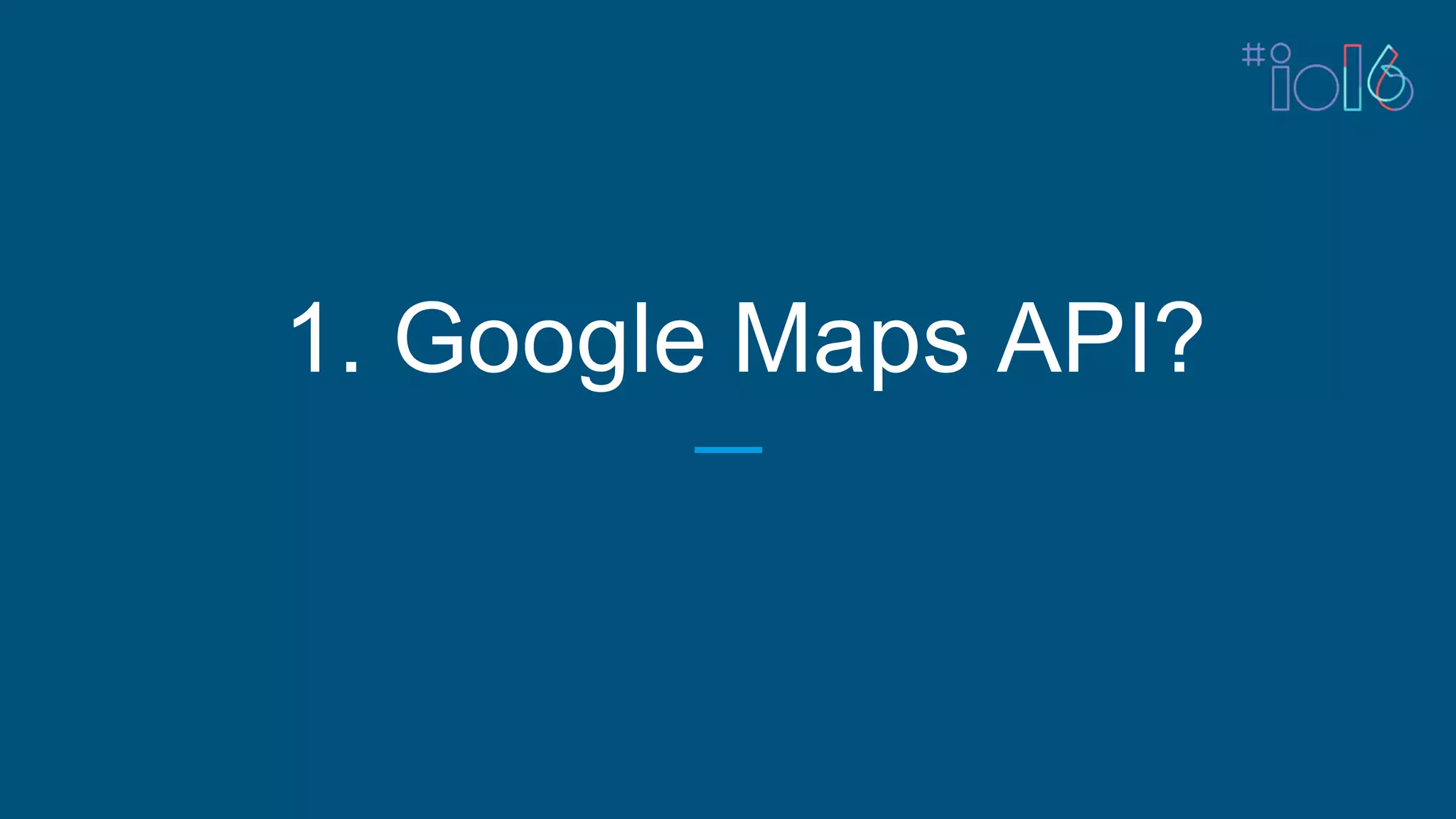 1. Google Maps API?
 