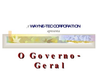A   WAYNE-TEC CORPORATION apresenta O Governo-Geral 