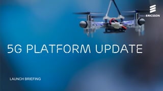 5G platform update
LAUNCH BRIEFING
 