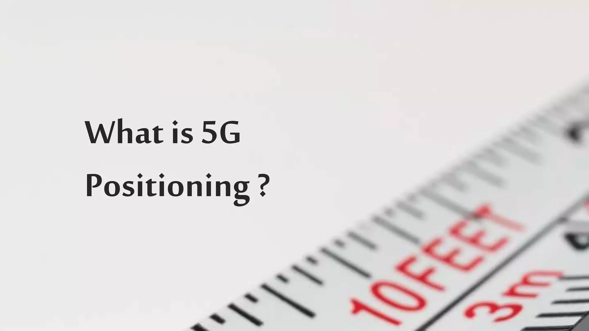 What is 5G
Positioning ?