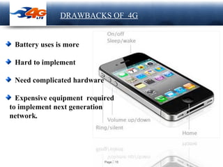 Page  15
LOGO DRAWBACKS OF 4G
Battery uses is more
Hard to implement
Need complicated hardware
Expensive equipment required
to implement next generation
network.
 