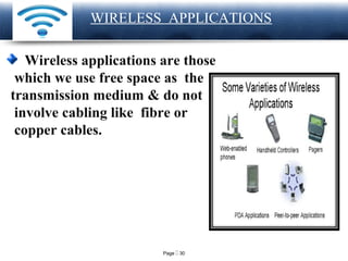 Page  30
LOGO
WIRELESS APPLICATIONS
Wireless applications are those
which we use free space as the
transmission medium & do not
involve cabling like fibre or
copper cables.
 