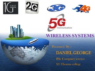 LOGO

WIRELESS SYSTEMS
Presented By :-

DANIEL GEORGE
BSc Computer science
ST.Thomas college

 