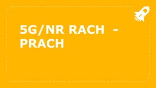 5G/NR RACH -
PRACH
 