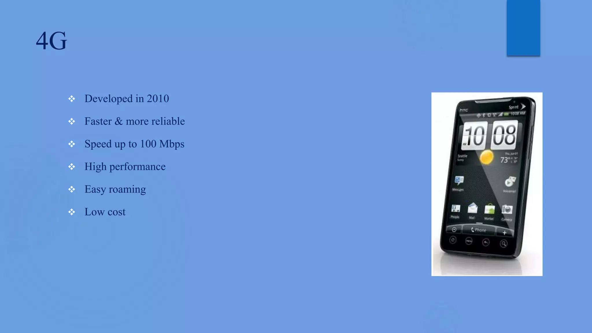 4G
 Developed in 2010
 Faster & more reliable
 Speed up to 100 Mbps
 High performance
 Easy roaming
 Low cost
 